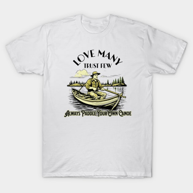 Love Many Trust Few Always Paddle Your Own Canoe T-Shirt by Jennifer Stephens